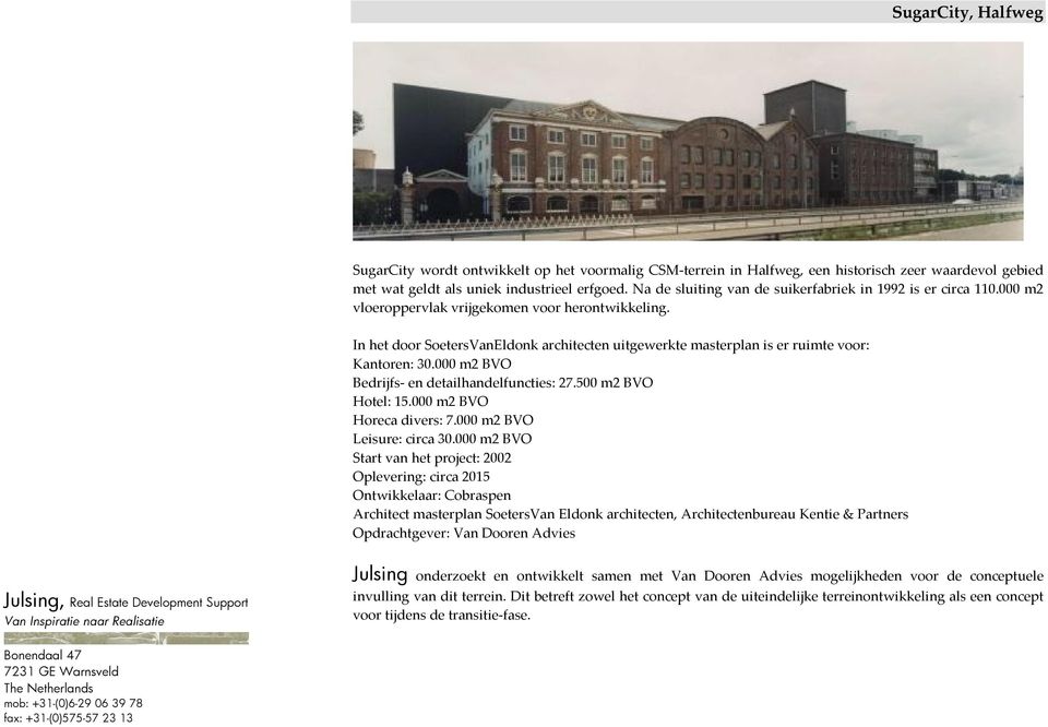 In het door SoetersVanEldonk architecten uitgewerkte masterplan is er ruimte voor: Kantoren: 30.000 m2 BVO Bedrijfs- en detailhandelfuncties: 27.500 m2 BVO Hotel: 15.000 m2 BVO Horeca divers: 7.