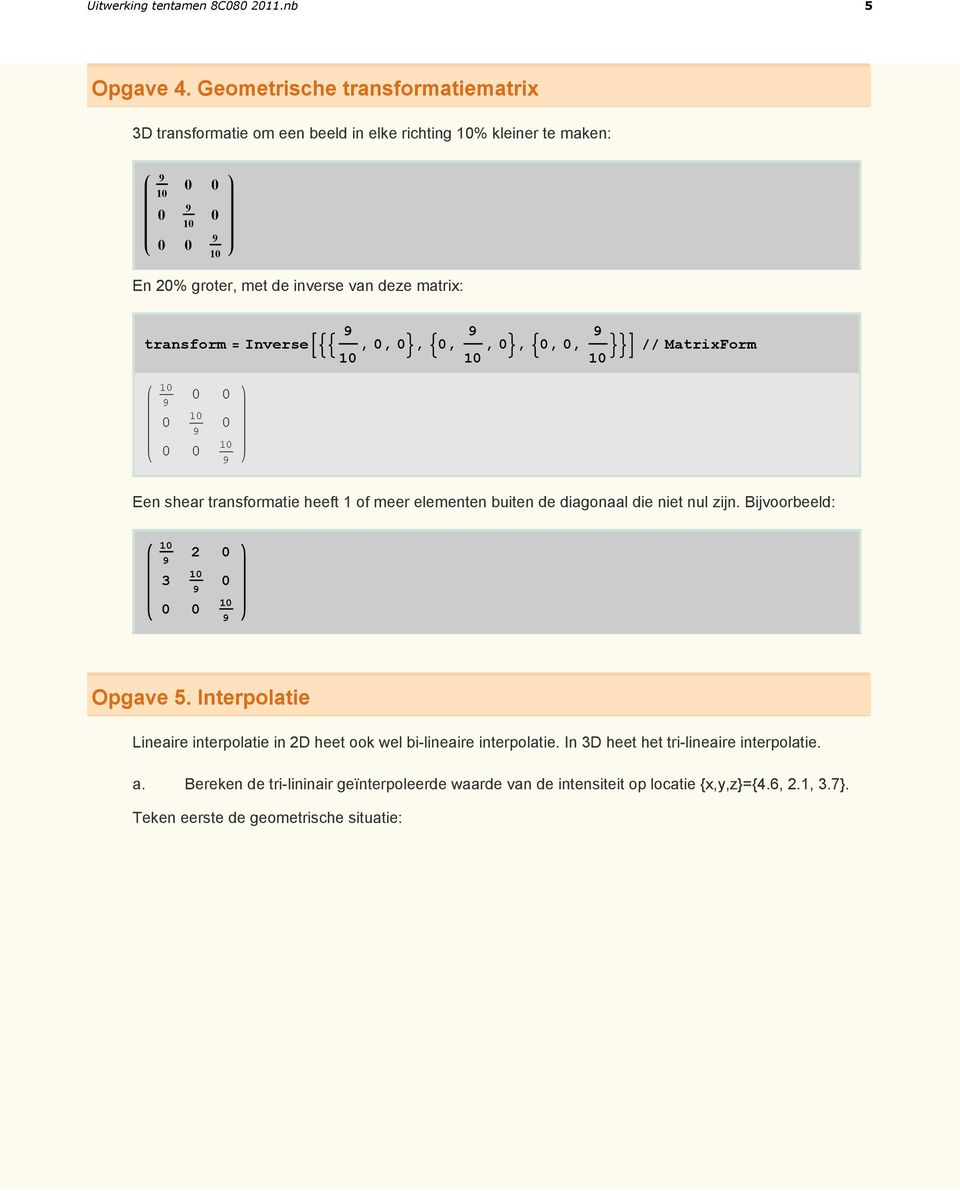 transform = InverseB::,, >, :,, >, :,, >>F MatrixForm Een shear transformatie heeft of meer elementen buiten de diagonaal die niet nul zijn.