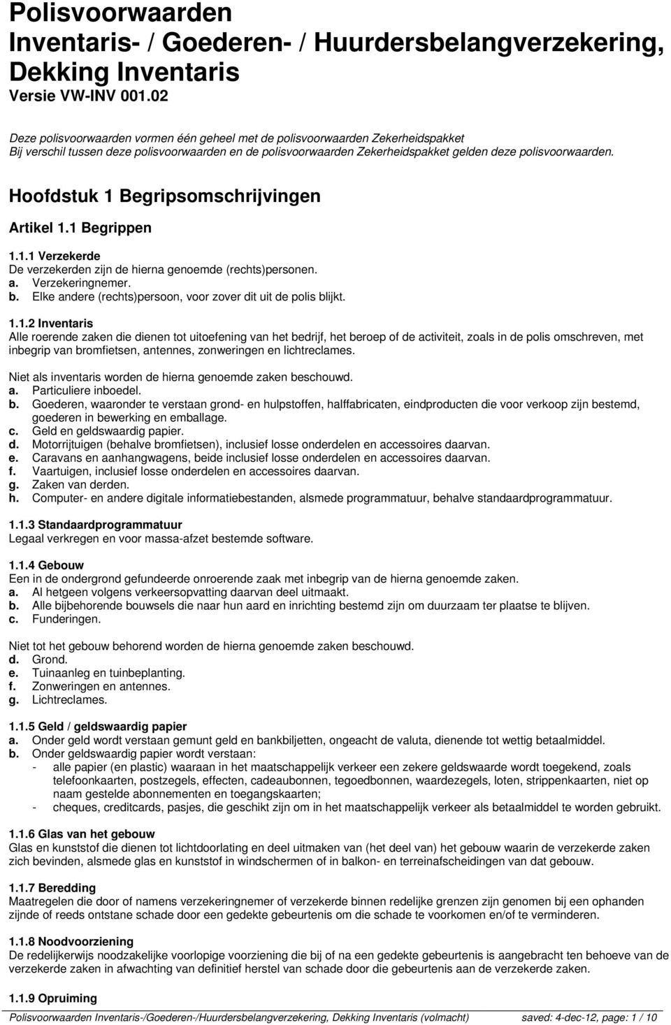 Hoofdstuk 1 Begripsomschrijvingen Artikel 1.1 Begrippen 1.1.1 Verzekerde De verzekerden zijn de hierna genoemde (rechts)personen. a. Verzekeringnemer. b.