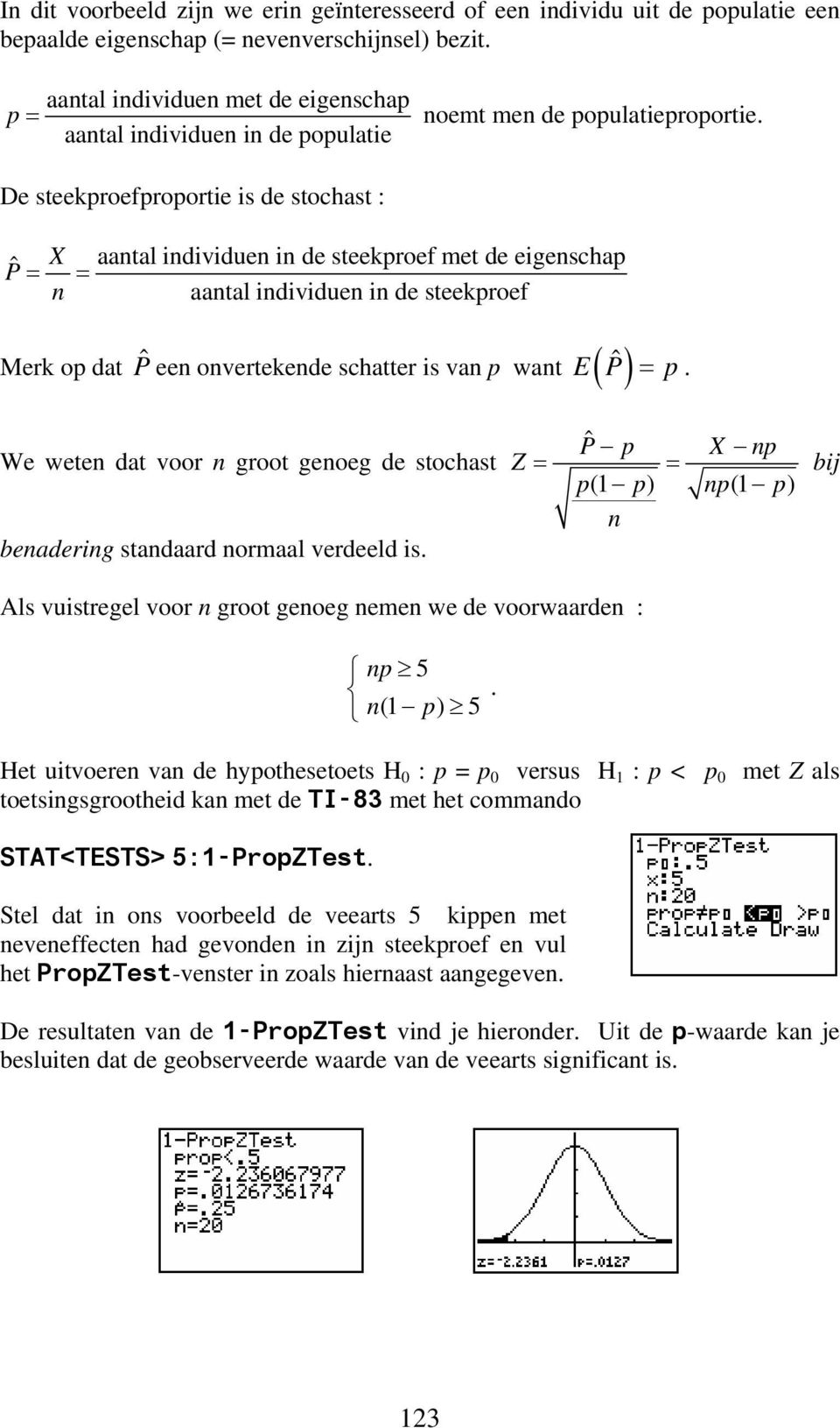 aantal individuen in de populatie De steekproefproportie is de stochast : ˆ X aantal individuen in de steekproef met de eigenschap P = = n aantal individuen in de steekproef Merk op dat ˆP een