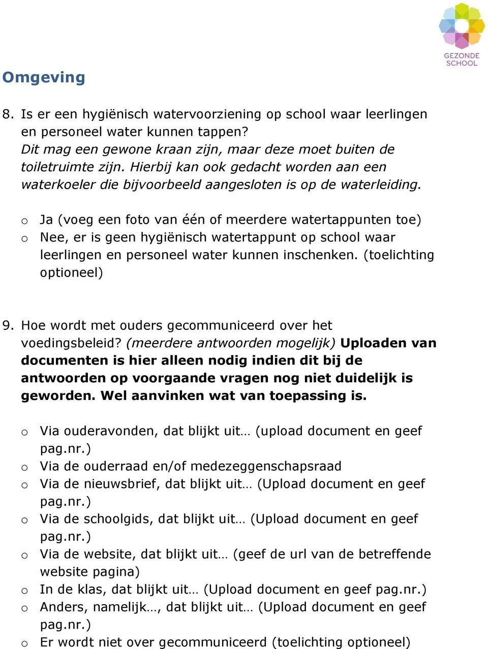 o Ja (voeg een foto van één of meerdere watertappunten toe) o Nee, er is geen hygiënisch watertappunt op school waar leerlingen en personeel water kunnen inschenken. (toelichting optioneel) 9.