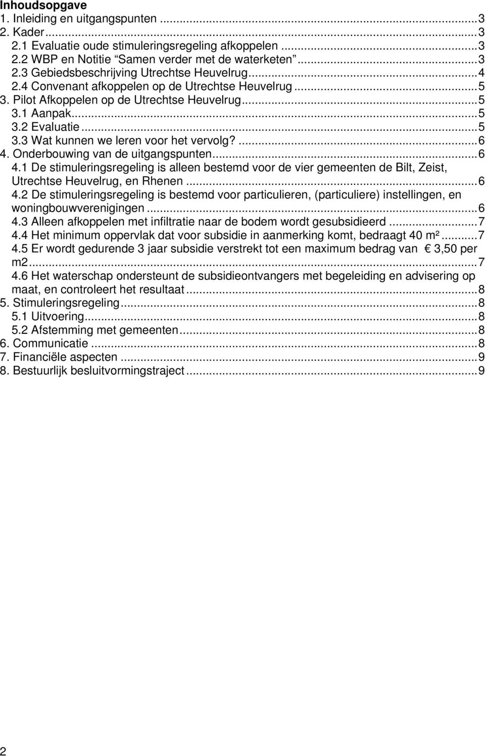 Onderbouwing van de uitgangspunten...6 4.1 De stimuleringsregeling is alleen bestemd voor de vier gemeenten de Bilt, Zeist, Utrechtse Heuvelrug, en Rhenen...6 4.2 De stimuleringsregeling is bestemd voor particulieren, (particuliere) instellingen, en woningbouwverenigingen.