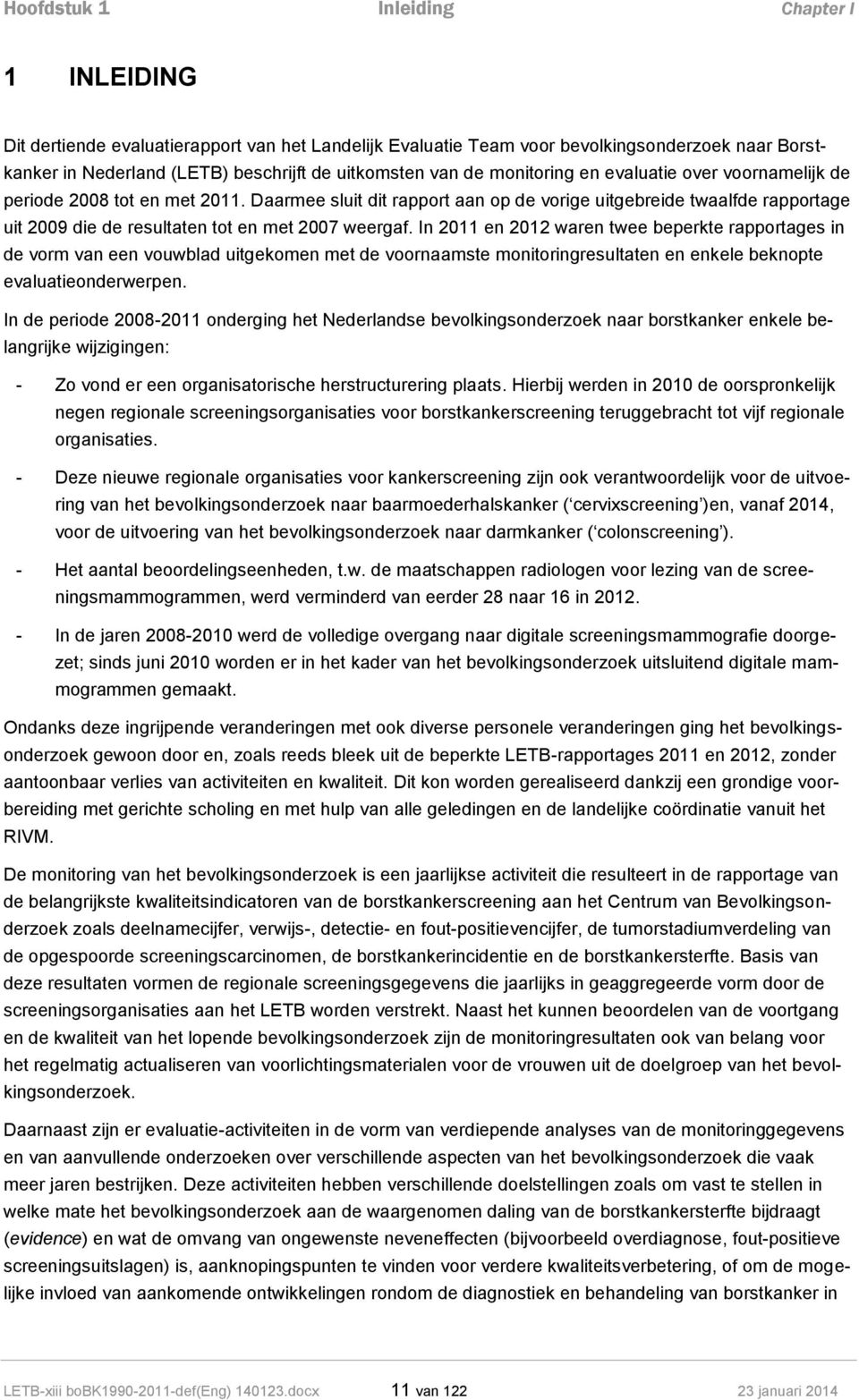 Daarmee sluit dit rapport aan op de vorige uitgebreide twaalfde rapportage uit 2009 die de resultaten tot en met 2007 weergaf.