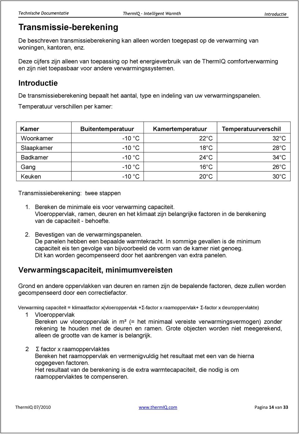 Introductie De transmissieberekening bepaalt het aantal, type en indeling van uw verwarmingspanelen.