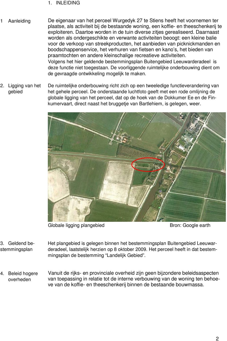 Daarnaast worden als ondergeschikte en verwante activiteiten beoogt: een kleine balie voor de verkoop van streekproducten, het aanbieden van picknickmanden en boodschappenservice, het verhuren van