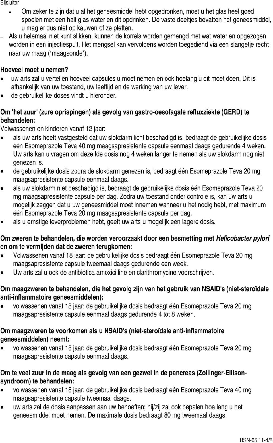 Als u helemaal niet kunt slikken, kunnen de korrels worden gemengd met wat water en opgezogen worden in een injectiespuit.