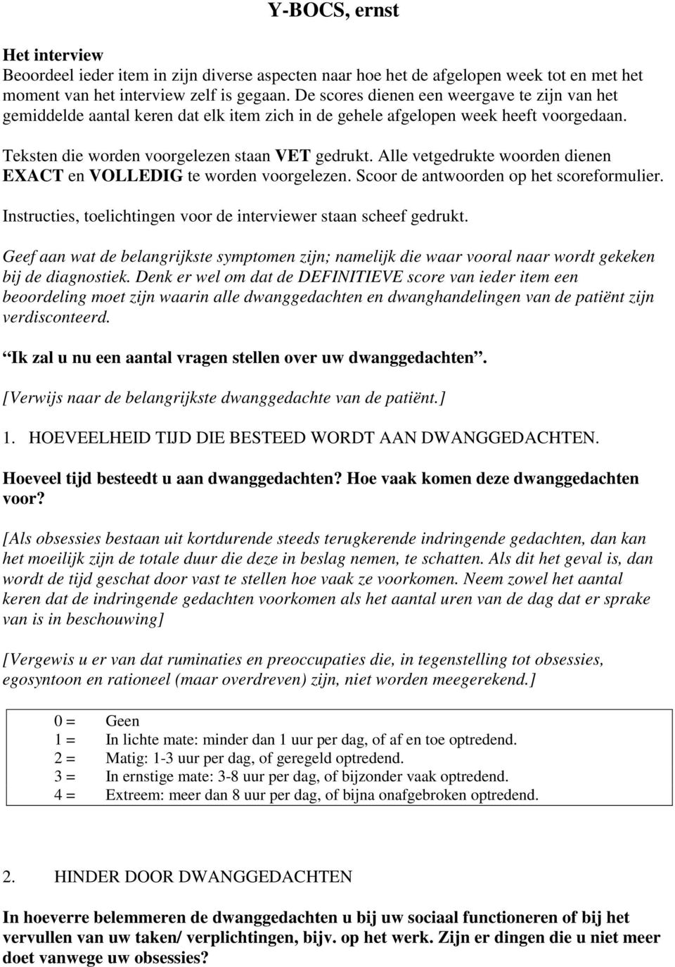 Alle vetgedrukte woorden dienen EXACT en VOLLEDIG te worden voorgelezen. Scoor de antwoorden op het scoreformulier. Instructies, toelichtingen voor de interviewer staan scheef gedrukt.