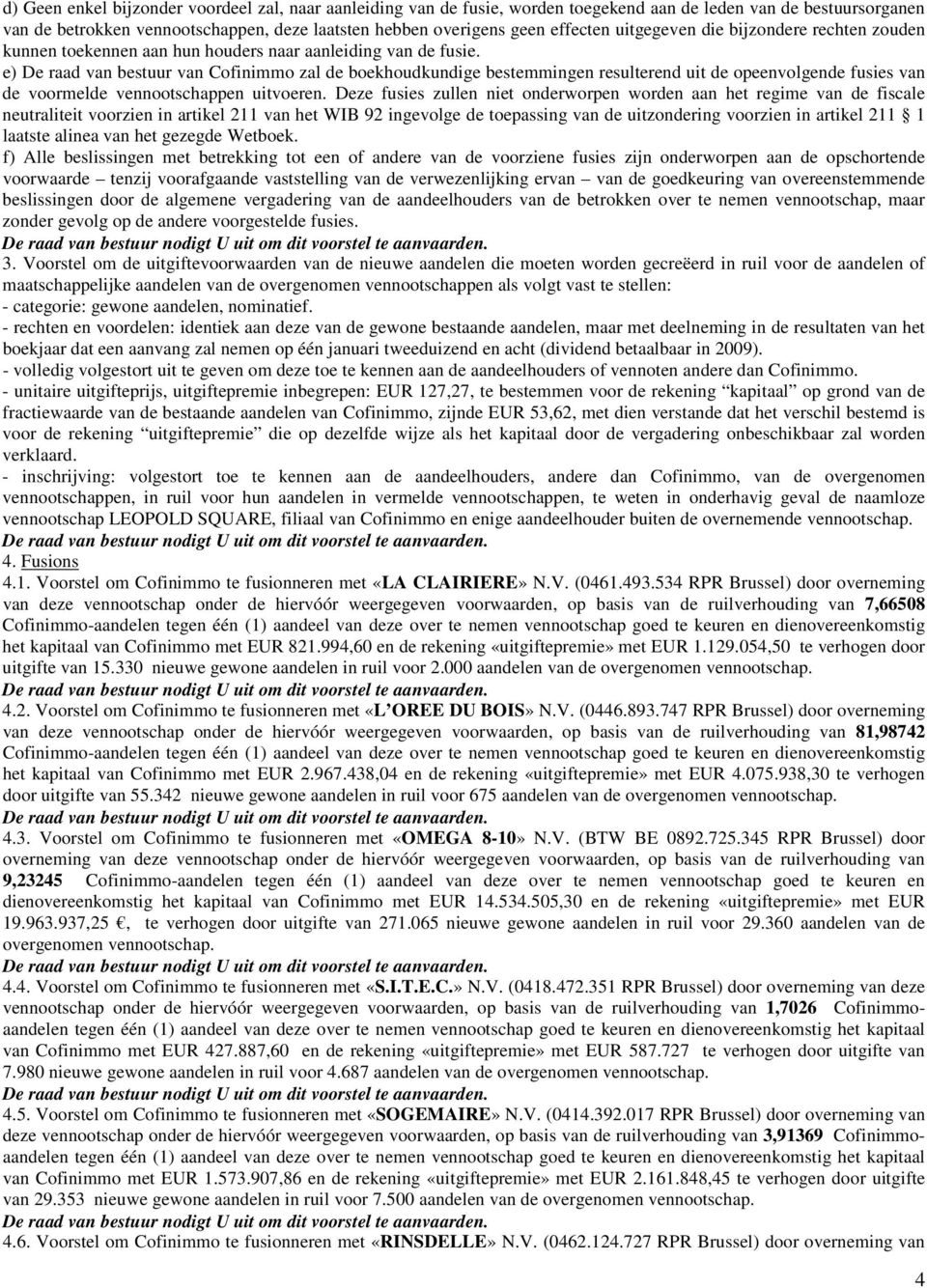 e) De raad van bestuur van Cofinimmo zal de boekhoudkundige bestemmingen resulterend uit de opeenvolgende fusies van de voormelde vennootschappen uitvoeren.