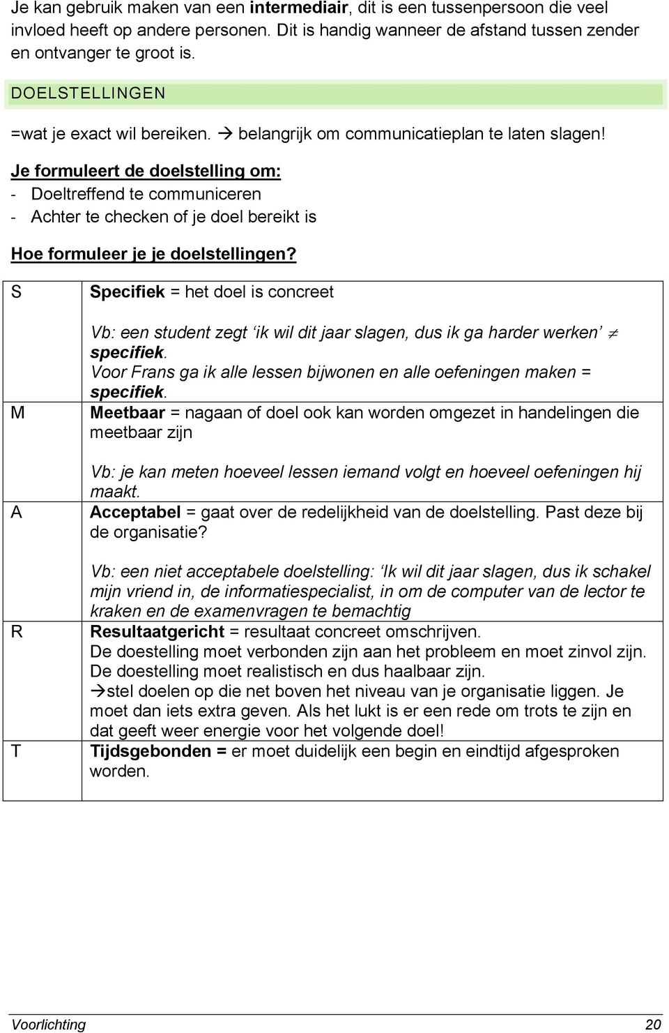 Je formuleert de doelstelling om: - Doeltreffend te communiceren - Achter te checken of je doel bereikt is Hoe formuleer je je doelstellingen?