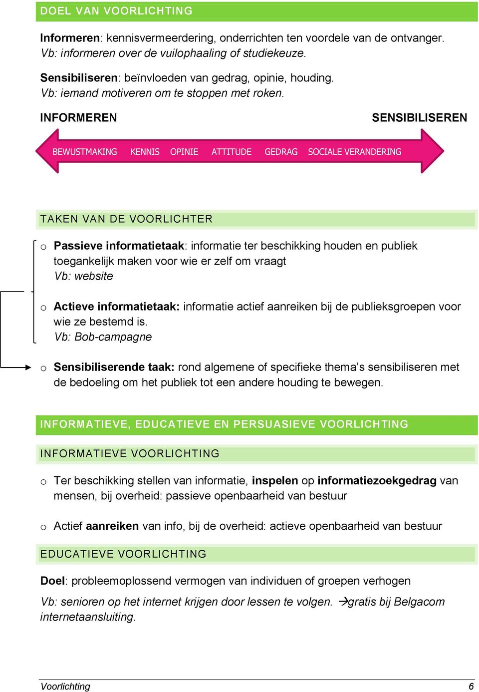 INFORMEREN SENSIBILISEREN BEWUSTMAKING KENNIS OPINIE ATTITUDE GEDRAG SOCIALE VERANDERING TAKEN VAN DE VOORLICHTER o Passieve informatietaak: informatie ter beschikking houden en publiek toegankelijk