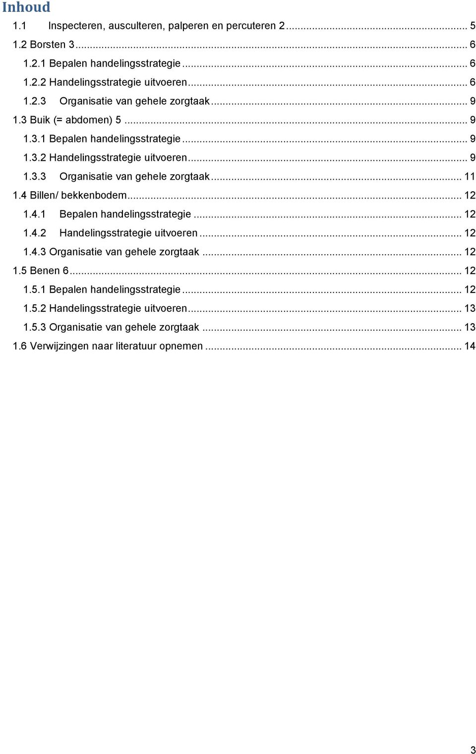 4 Billen/ bekkenbodem... 12 1.4.1 Bepalen handelingsstrategie... 12 1.4.2 Handelingsstrategie uitvoeren... 12 1.4.3 Organisatie van gehele zorgtaak... 12 1.5 