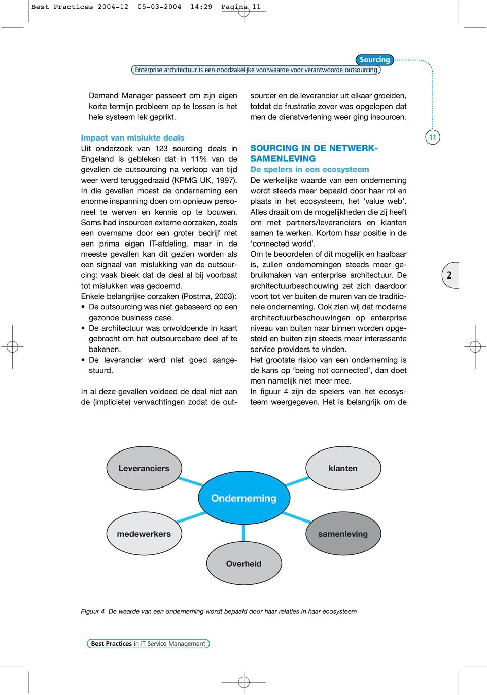 Impact van mislukte deals Uit onderzoek van 13 sourcing deals in Engeland is gebleken dat in 11% van de gevallen de outsourcing na verloop van tijd weer werd teruggedraaid (KPMG UK, 1997).