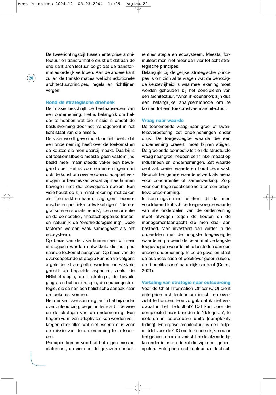 Rond de strategische driehoek De missie beschrijft de bestaansreden van een onderneming.