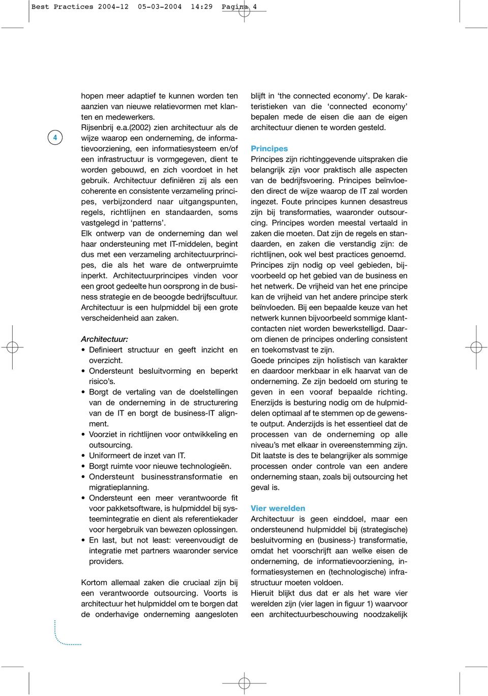 ina 4 4 hopen meer adaptief te kunnen worden ten aanzien van nieuwe relatievormen met klanten en medewerkers. Rijsenbrij e.a.(00) zien architectuur als de wijze waarop een onderneming, de