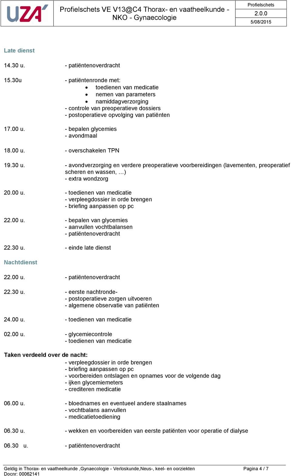 - bepalen glycemies - avondmaal 18.00 u. - overschakelen TPN 19.30 u. - avondverzorging en verdere preoperatieve voorbereidingen (lavementen, preoperatief scheren en wassen, ) - extra wondzorg 20.