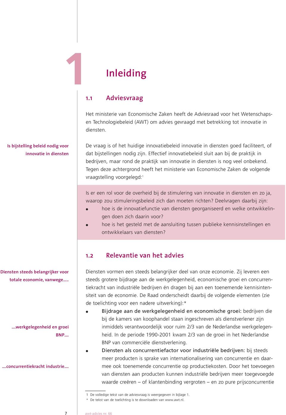 Effectief innovatiebeleid sluit aan bij de praktijk in bedrijven, maar rond de praktijk van innovatie in diensten is nog veel onbekend.