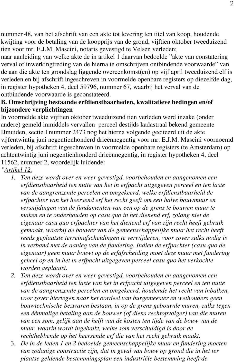 ontbindende voorwaarde van de aan die akte ten grondslag liggende overeenkomst(en) op vijf april tweeduizend elf is verleden en bij afschrift ingeschreven in voormelde openbare registers op diezelfde