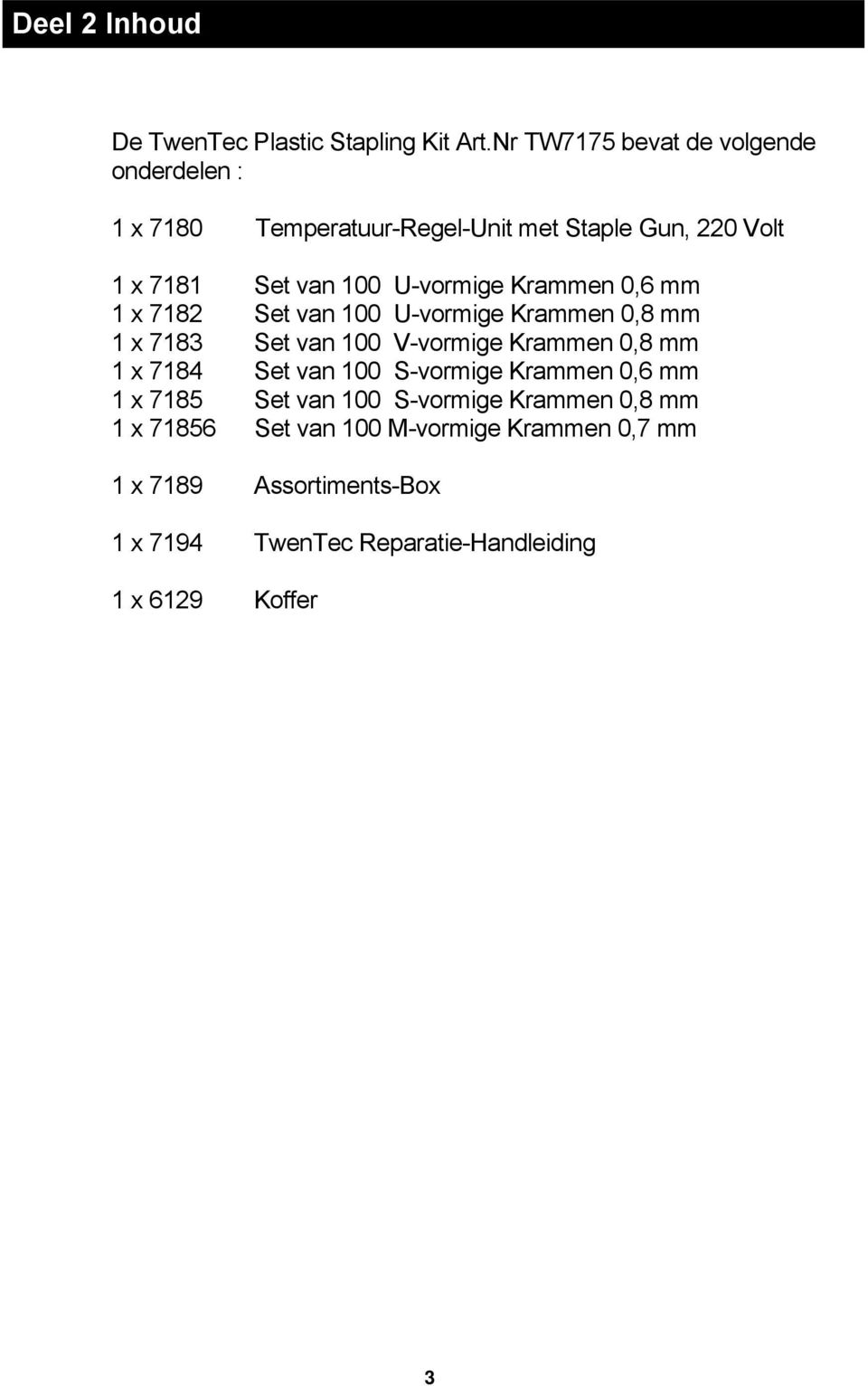 U-vormige Krammen 0,6 mm 1 x 7182 Set van 100 U-vormige Krammen 0,8 mm 1 x 7183 Set van 100 V-vormige Krammen 0,8 mm 1 x 7184