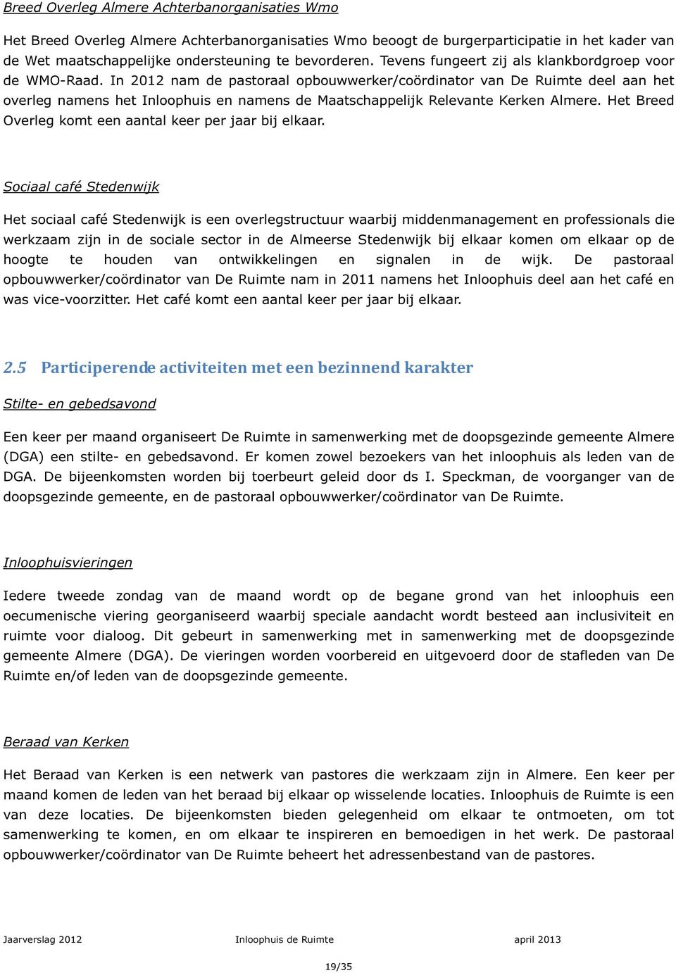 In 2012 nam de pastoraal opbouwwerker/coördinator van De Ruimte deel aan het overleg namens het Inloophuis en namens de Maatschappelijk Relevante Kerken Almere.