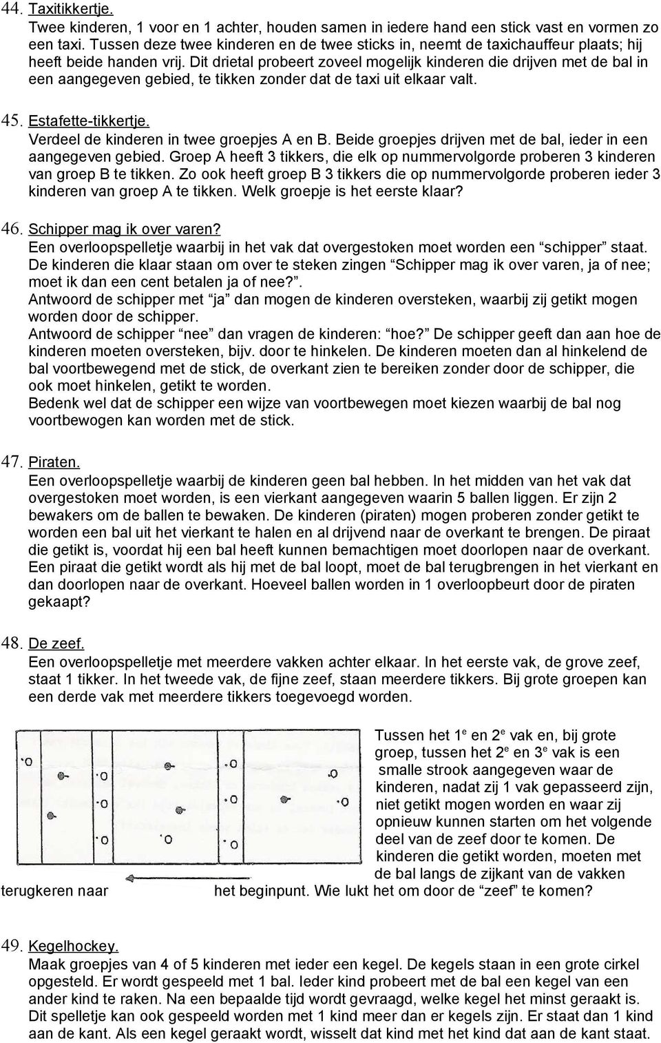 Dit drietal probeert zoveel mogelijk kinderen die drijven met de bal in een aangegeven gebied, te tikken zonder dat de taxi uit elkaar valt. 45. Estafette-tikkertje.