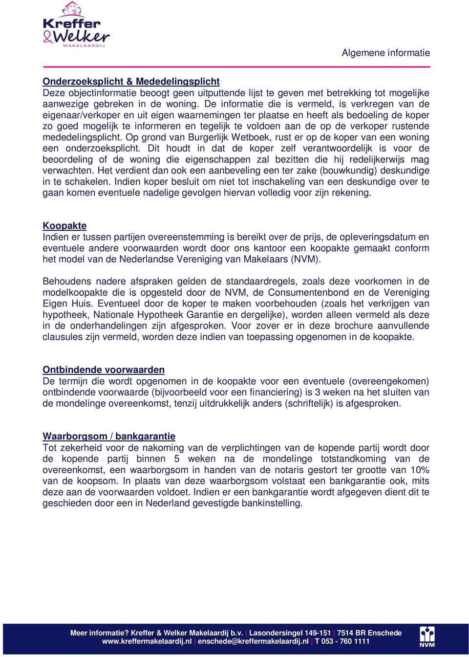 op de verkoper rustende mededelingsplicht. Op grond van Burgerlijk Wetboek, rust er op de koper van een woning een onderzoeksplicht.