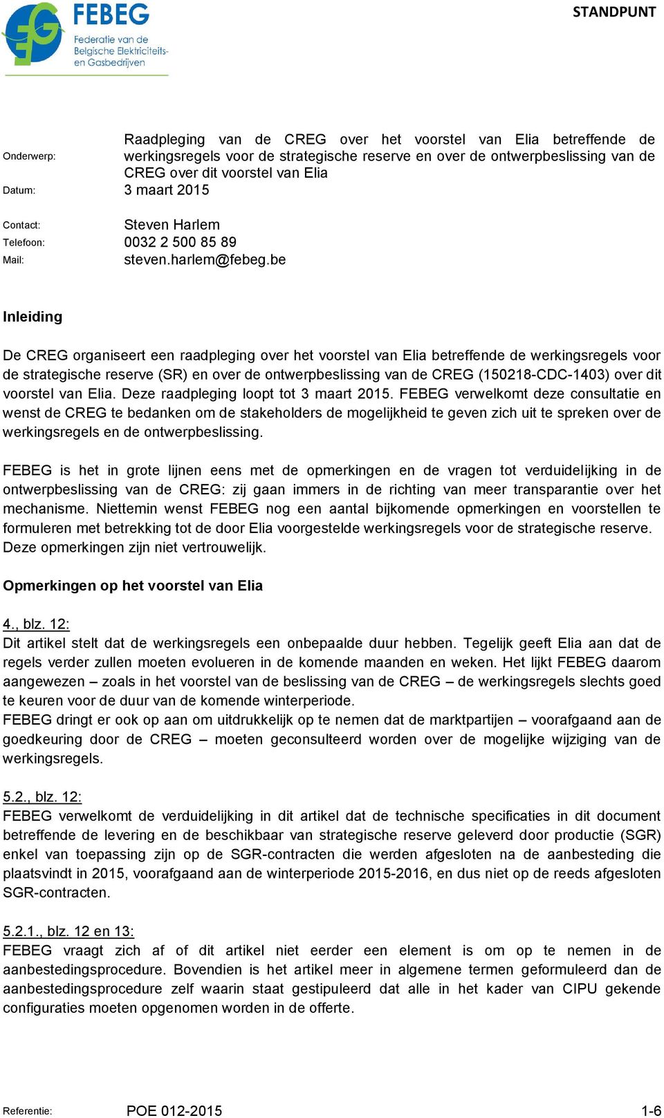 be Inleiding De CREG organiseert een raadpleging over het voorstel van Elia betreffende de werkingsregels voor de strategische reserve (SR) en over de ontwerpbeslissing van de CREG (150218-CDC-1403)