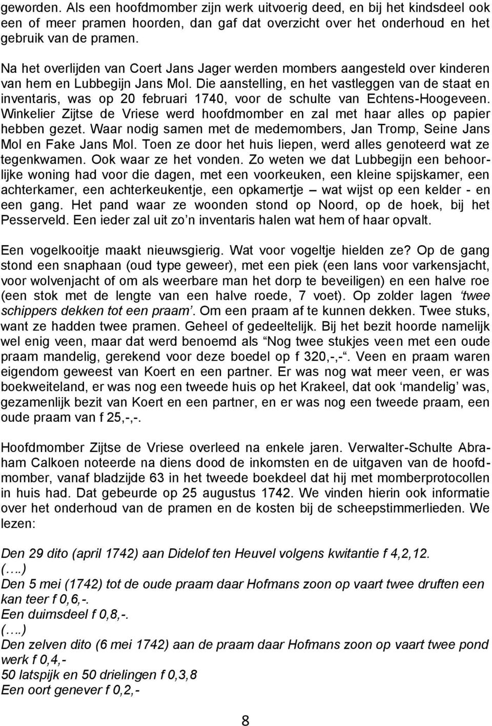 Die aanstelling, en het vastleggen van de staat en inventaris, was op 20 februari 1740, voor de schulte van Echtens-Hoogeveen.
