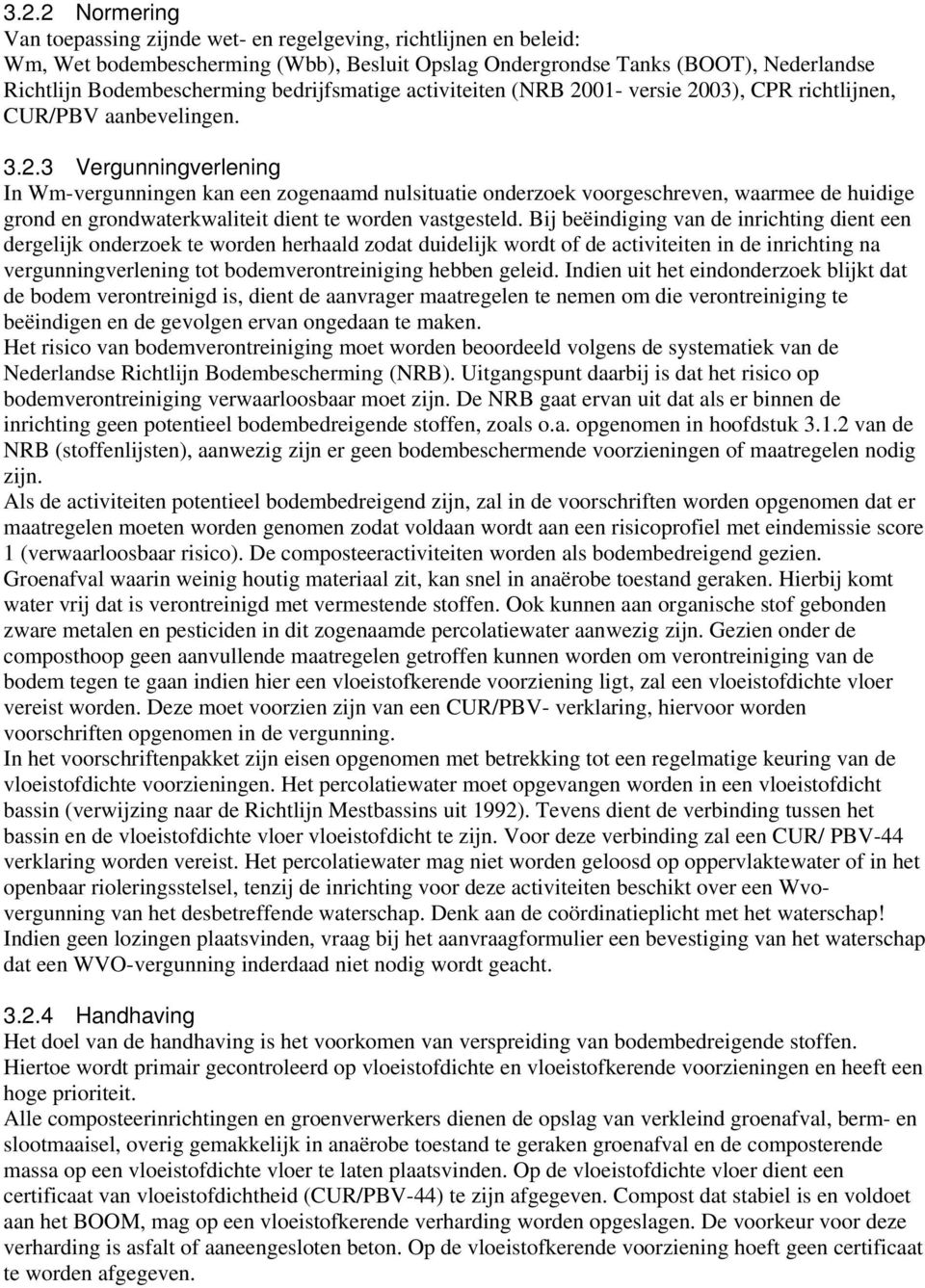 01- versie 2003), CPR richtlijnen, CUR/PBV aanbevelingen. 3.2.3 Vergunningverlening In Wm-vergunningen kan een zogenaamd nulsituatie onderzoek voorgeschreven, waarmee de huidige grond en grondwaterkwaliteit dient te worden vastgesteld.