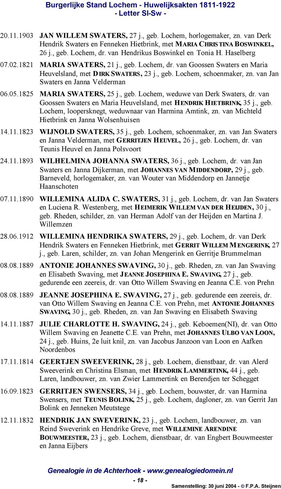 van Jan Swaters en Janna Velderman 06.05.1825 MARIA SWATERS, 25 j., geb. Lochem, weduwe van Derk Swaters, dr. van Goossen Swaters en Maria Heuvelsland, met HENDRIK HIETBRINK, 35 j., geb. Lochem, loopersknegt, weduwnaar van Harmina Amtink, zn.