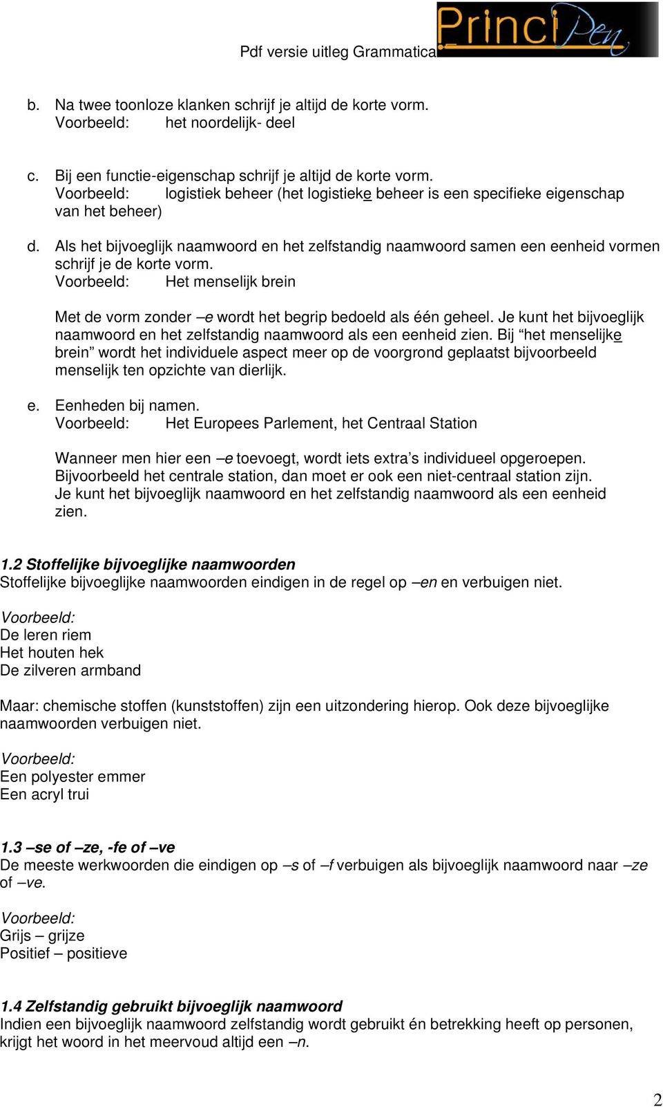 Het menselijk brein Met de vorm zonder e wordt het begrip bedoeld als één geheel. Je kunt het bijvoeglijk naamwoord en het zelfstandig naamwoord als een eenheid zien.