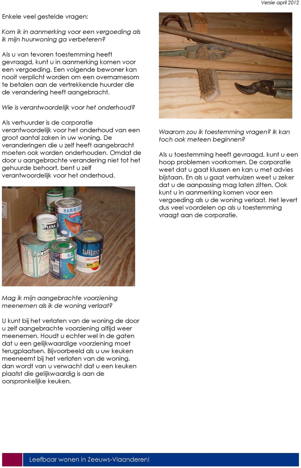 Een volgende bewoner kan nooit verplicht worden om een overnamesom te betalen aan de vertrekkende huurder die de verandering heeft aangebracht. Wie is verantwoordelijk voor het onderhoud?