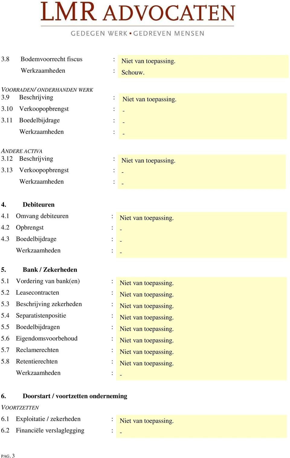 1 Vordering van bank(en) : Niet van toepassing. 5.2 Leasecontracten : Niet van toepassing. 5.3 Beschrijving zekerheden : Niet van toepassing. 5.4 Separatistenpositie : Niet van toepassing. 5.5 Boedelbijdragen : Niet van toepassing.