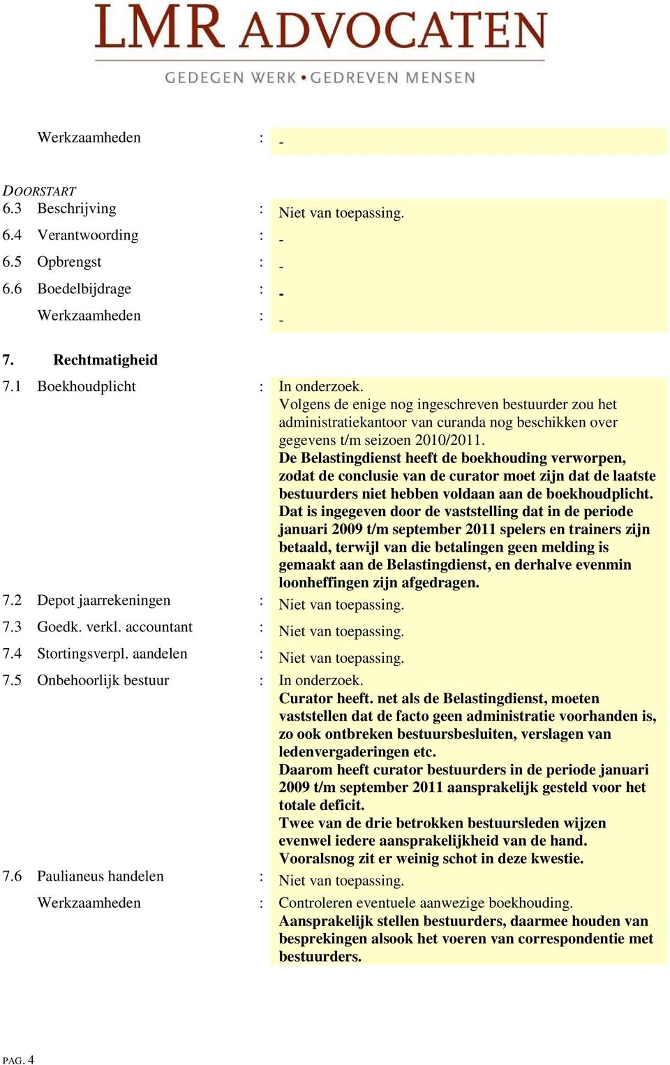 De Belastingdienst heeft de boekhouding verworpen, zodat de conclusie van de curator moet zijn dat de laatste bestuurders niet hebben voldaan aan de boekhoudplicht.