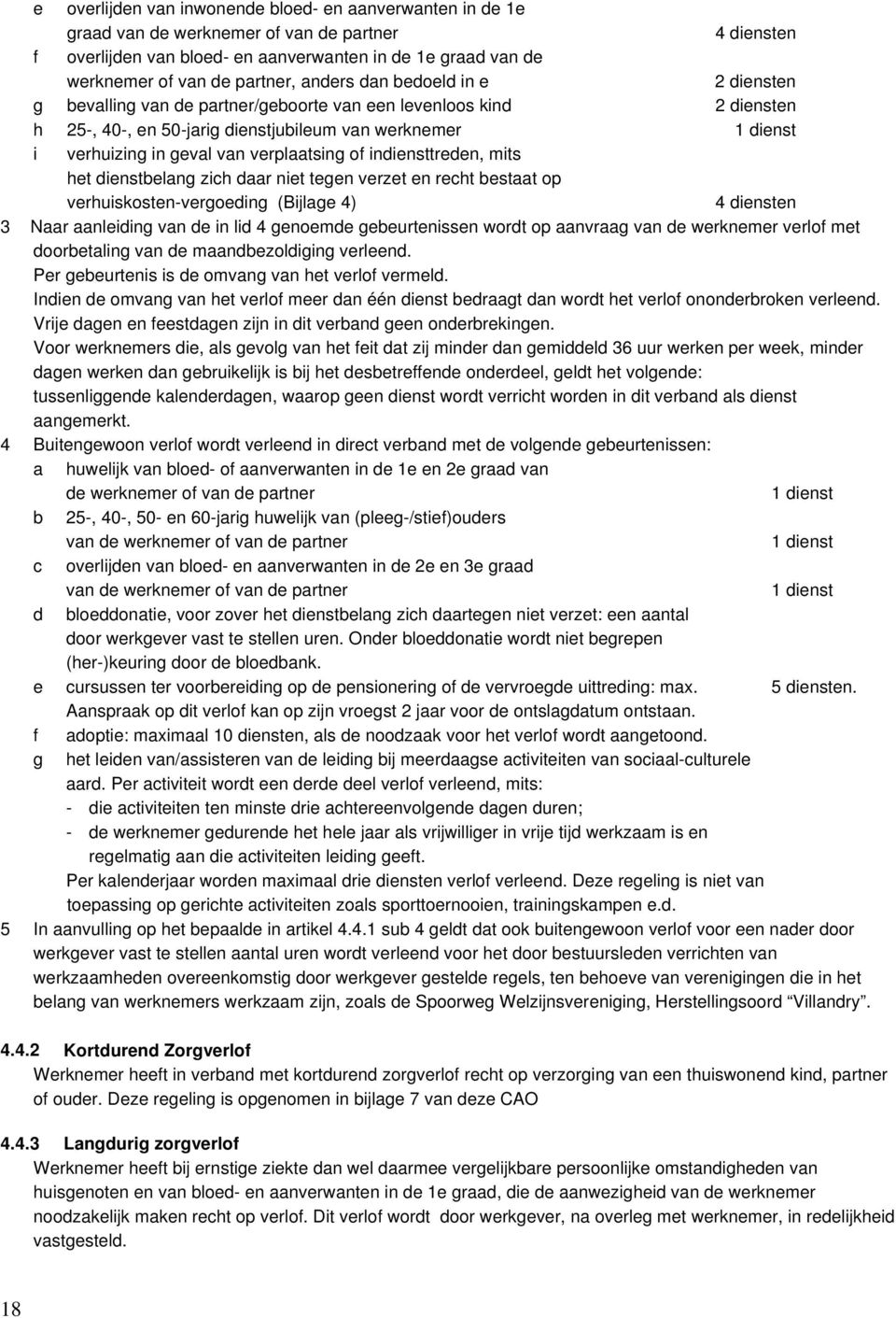 van verplaatsing of indiensttreden, mits het dienstbelang zich daar niet tegen verzet en recht bestaat op verhuiskosten-vergoeding (Bijlage 4) 4 diensten 3 Naar aanleiding van de in lid 4 genoemde