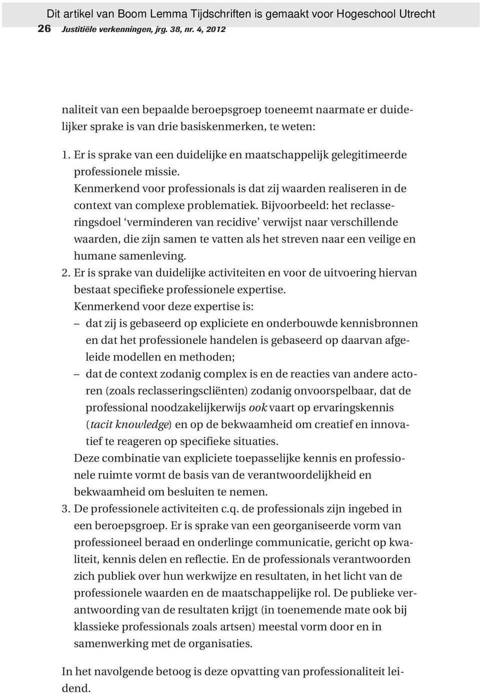 Bijvoorbeeld: het reclasseringsdoel verminderen van recidive verwijst naar verschillende waarden, die zijn samen te vatten als het streven naar een veilige en humane samenleving. 2.