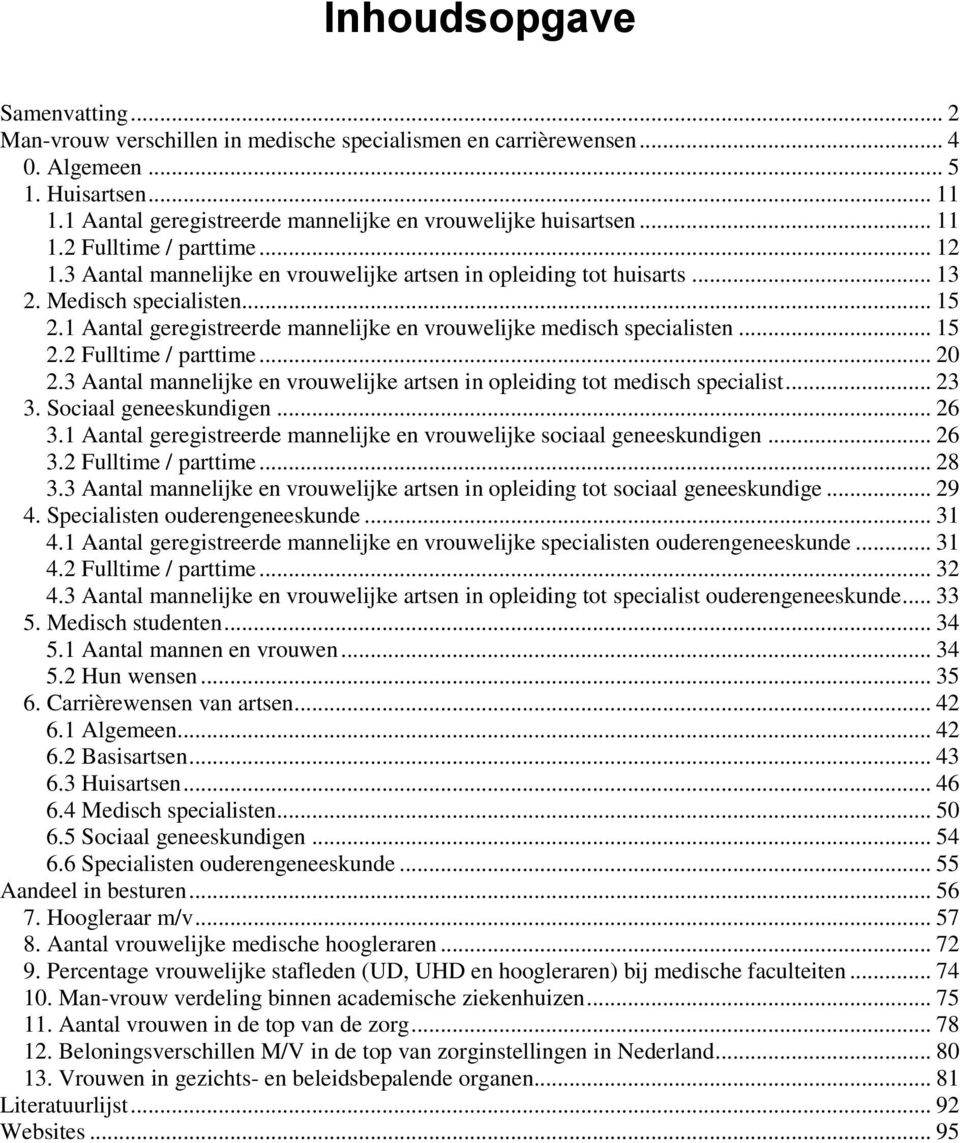 .. 15 2.1 Aantal geregistreerde mannelijke en vrouwelijke medisch specialisten... 15 2.2 Fulltime / parttime... 20 2.3 Aantal mannelijke en vrouwelijke artsen in opleiding tot medisch specialist.