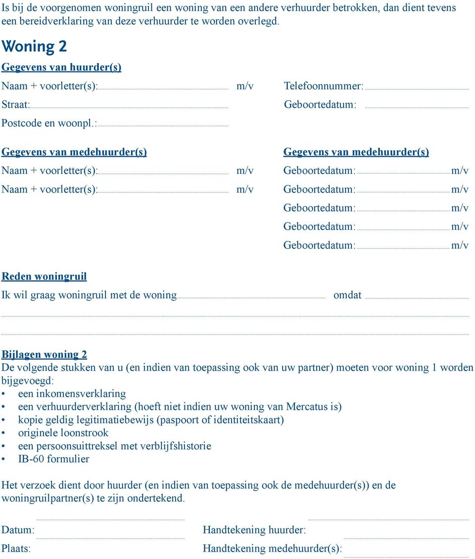 : Reden woningruil Ik wil graag woningruil met de woning omdat Bijlagen woning 2 De volgende stukken van u (en indien van toepassing ook van uw partner) moeten voor woning 1 worden bijgevoegd: een