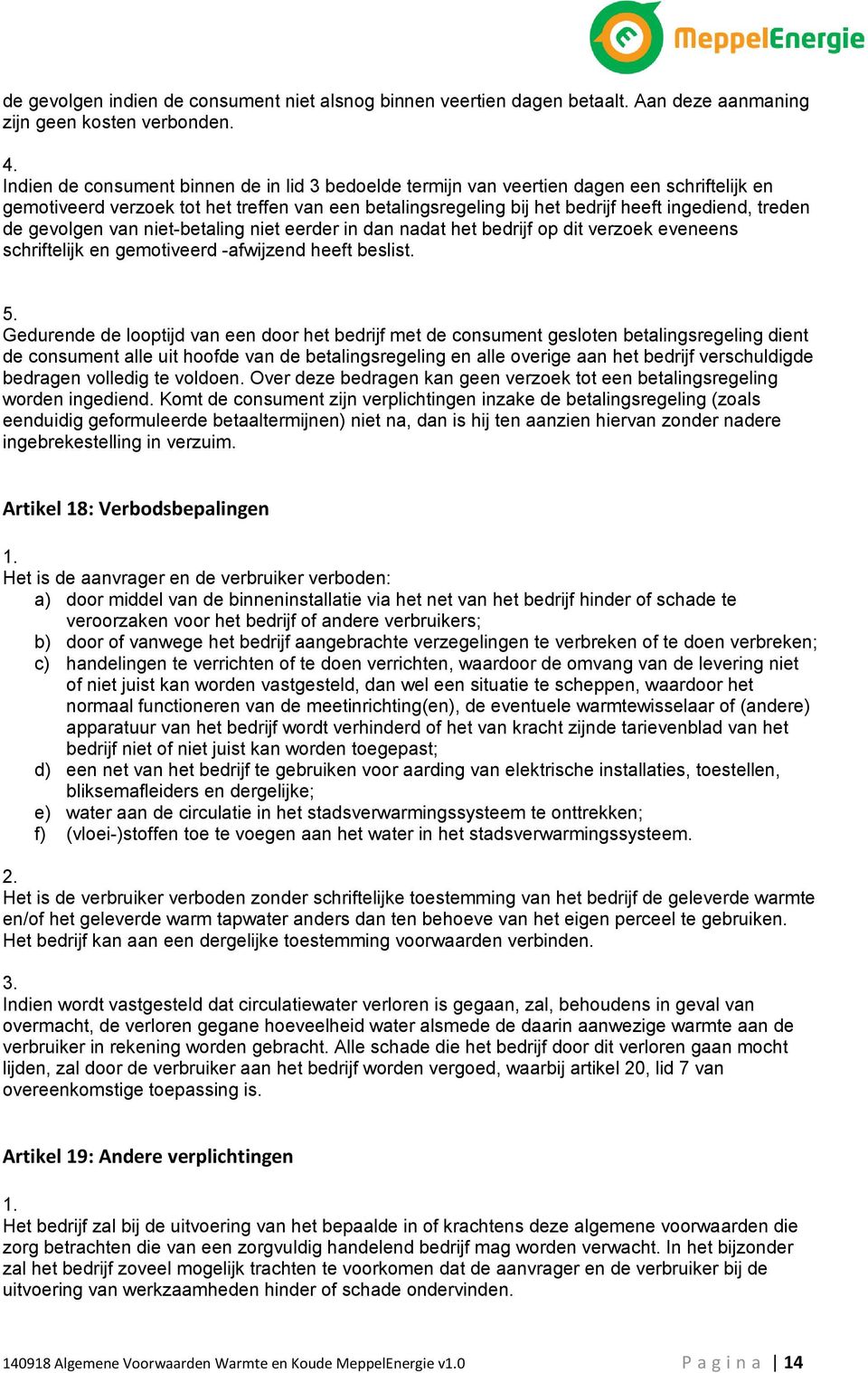 gevolgen van niet-betaling niet eerder in dan nadat het bedrijf op dit verzoek eveneens schriftelijk en gemotiveerd -afwijzend heeft beslist. 5.