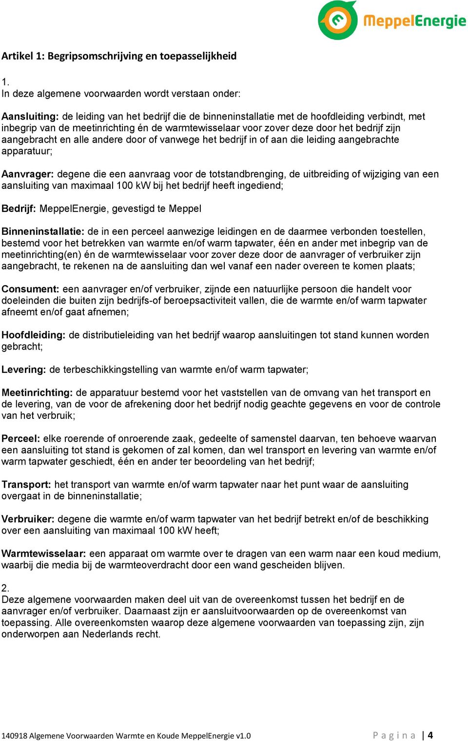 Aanvrager: degene die een aanvraag voor de totstandbrenging, de uitbreiding of wijziging van een aansluiting van maximaal 100 kw bij het bedrijf heeft ingediend; Bedrijf: MeppelEnergie, gevestigd te