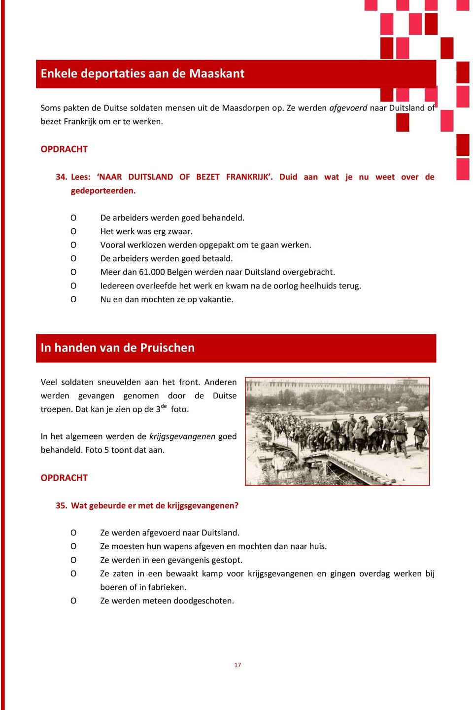 De arbeiders werden goed betaald. Meer dan 61.000 Belgen werden naar Duitsland overgebracht. Iedereen overleefde het werk en kwam na de oorlog heelhuids terug. Nu en dan mochten ze op vakantie.