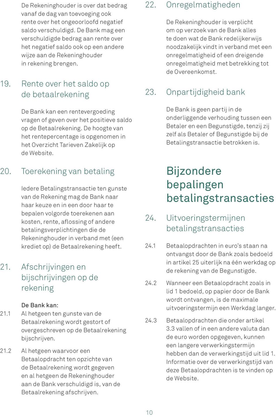 Rente over het saldo op de betaalrekening De Bank kan een rentevergoeding vragen of geven over het positieve saldo op de Betaalrekening.