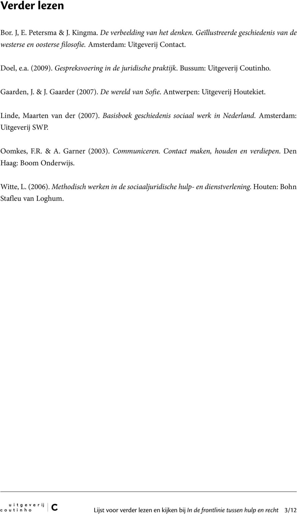 Basisboek geschiedenis sociaal werk in Nederland. Amsterdam: Uitgeverij SWP. Oomkes, F.R. & A. Garner (2003). Communiceren. Contact maken, houden en verdiepen. Den Haag: Boom Onderwijs.