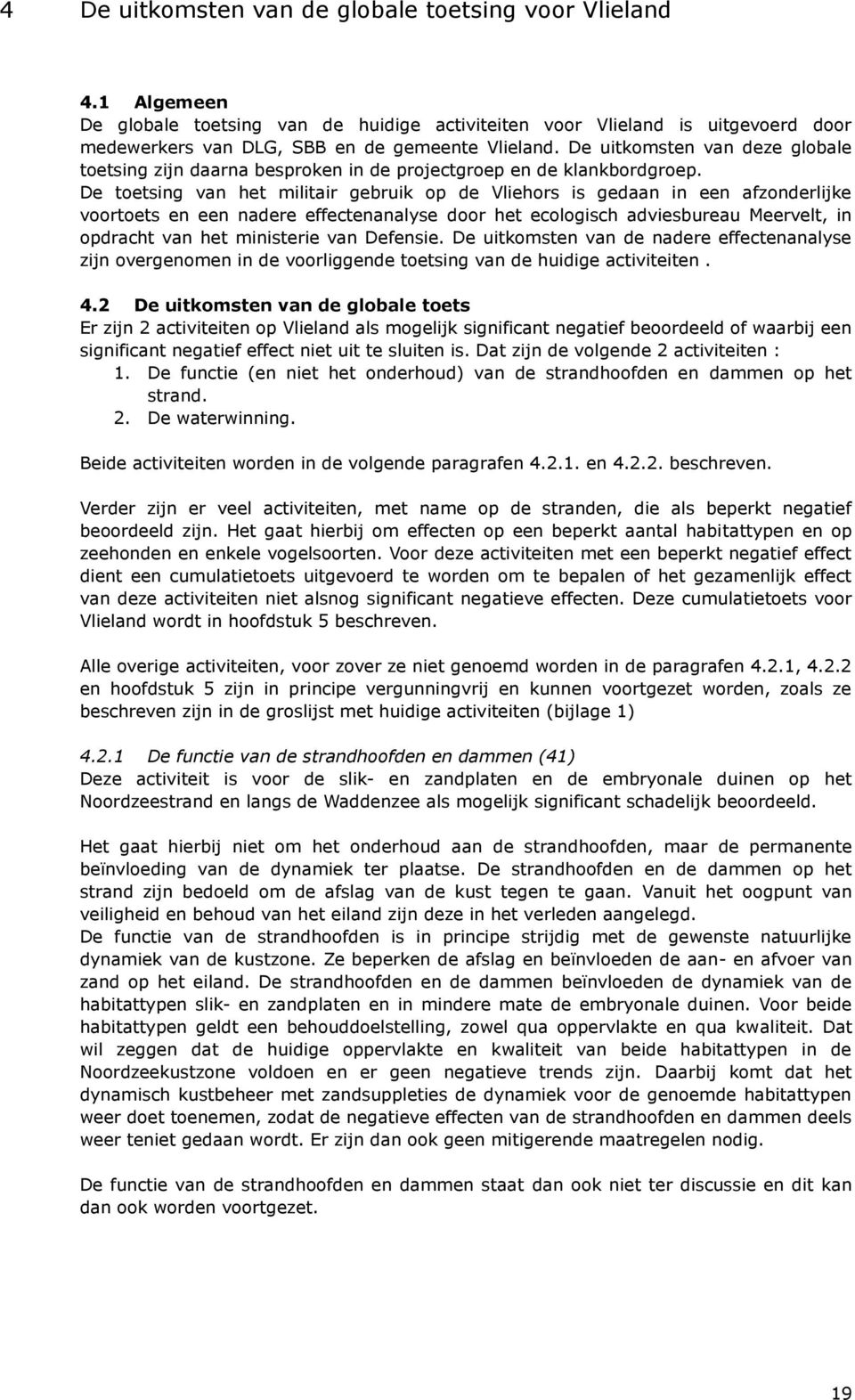 De toetsing van het militair gebruik op de Vliehors is gedaan in een afzonderlijke voortoets en een nadere effectenanalyse door het ecologisch adviesbureau Meervelt, in opdracht van het ministerie