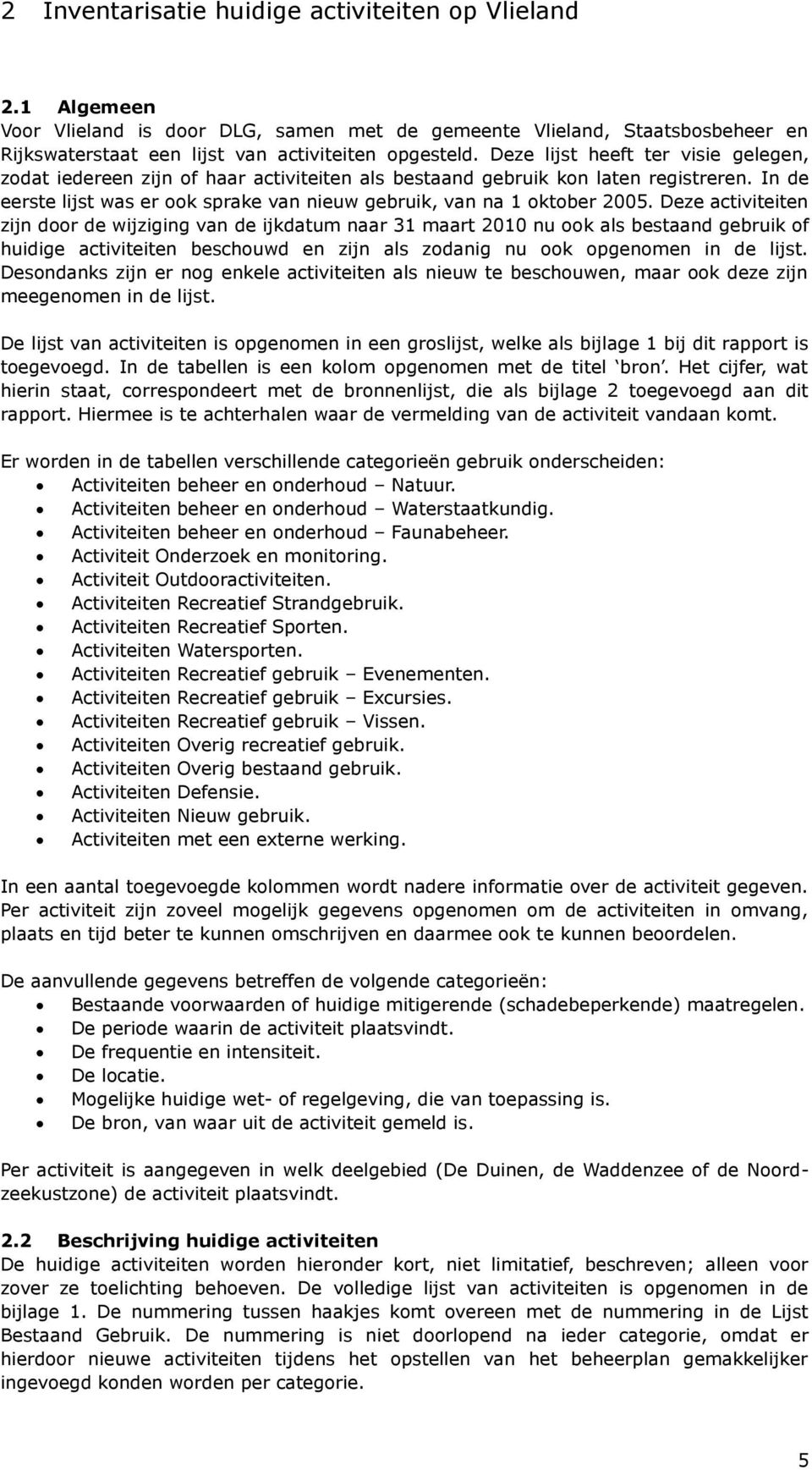 Deze activiteiten zijn door de wijziging van de ijkdatum naar 31 maart 2010 nu ook als bestaand gebruik of huidige activiteiten beschouwd en zijn als zodanig nu ook opgenomen in de lijst.