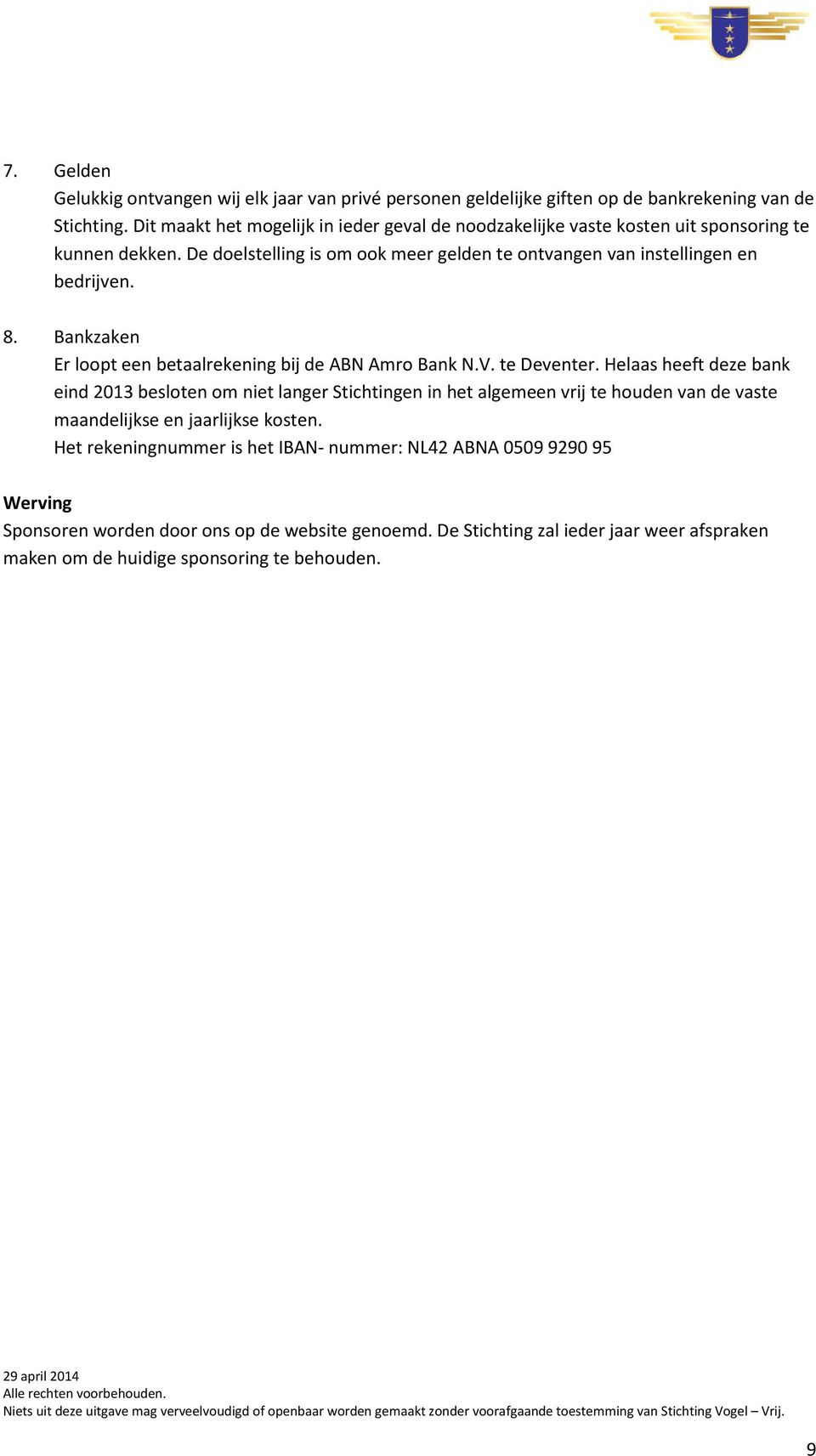 8. Bankzaken Er loopt een betaalrekening bij de ABN Amro Bank N.V. te Deventer.
