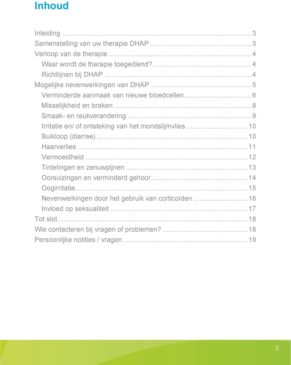 .. 9 Irritatie en/ of ontsteking van het mondslijmvlies... 10 Buikloop (diarree)... 10 Haarverlies... 11 Vermoeidheid... 12 Tintelingen en zenuwpijnen.