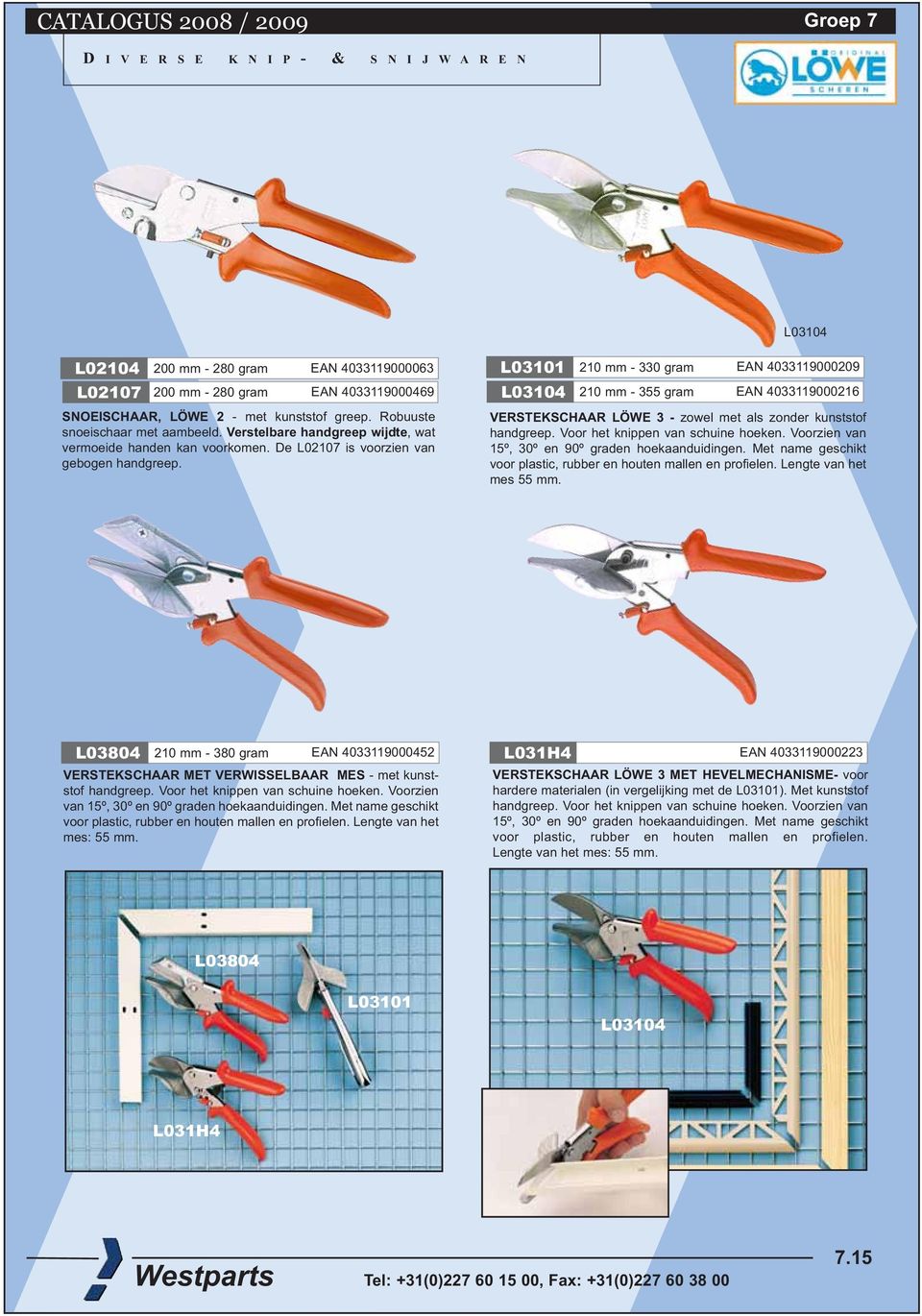 L03101 210 mm - 330 gram L03104 EAN 4033119000209 L02107 200 mm - 280 gram EAN 4033119000469 L03104 210 mm - 355 gram EAN 4033119000216 VERSTEKSCHAAR LÖWE 3 - zowel met als zonder kunststof handgreep.