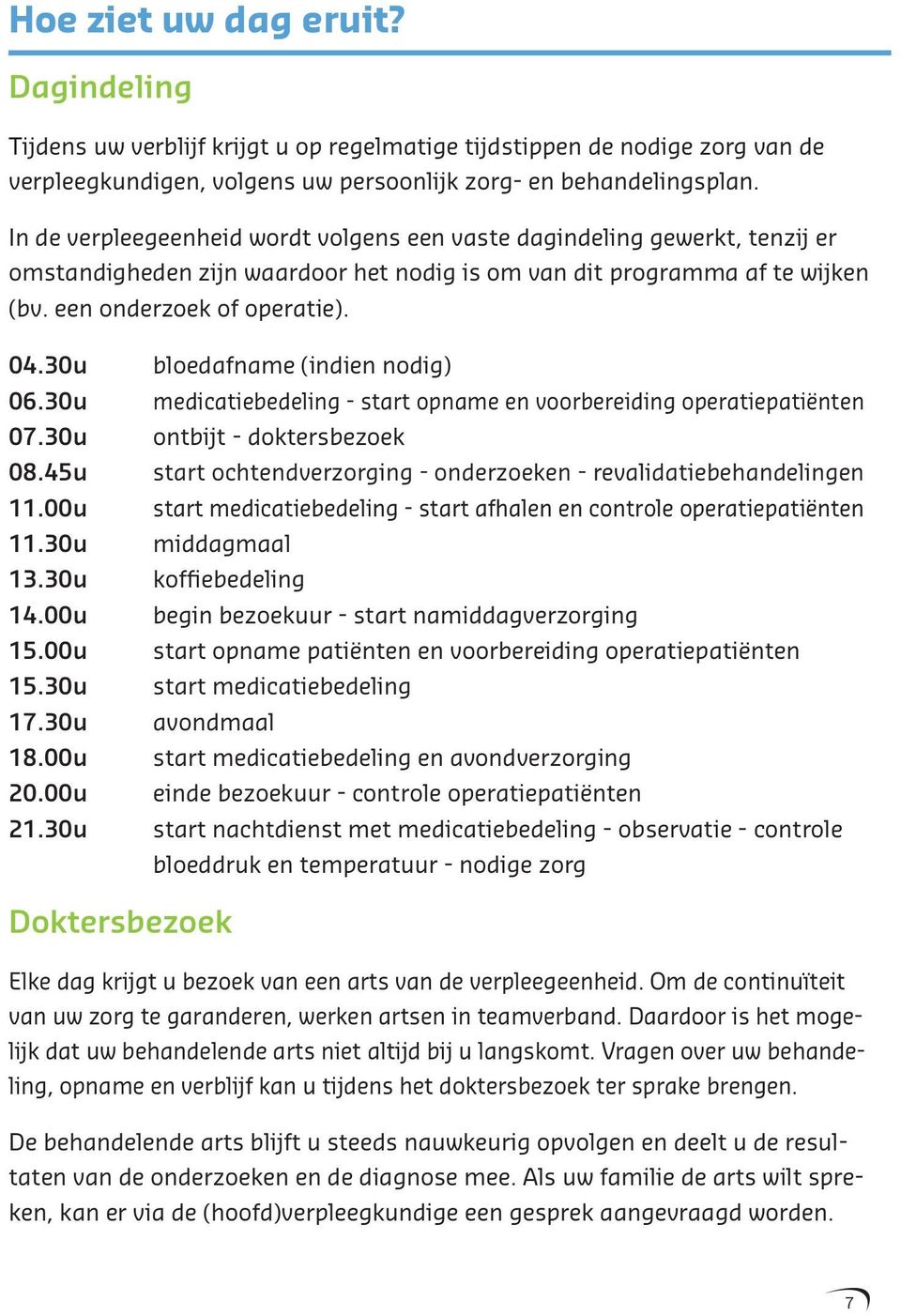 30u bloedafname (indien nodig) 06.30u medicatiebedeling - start opname en voorbereiding operatiepatiënten 07.30u ontbijt - doktersbezoek 08.