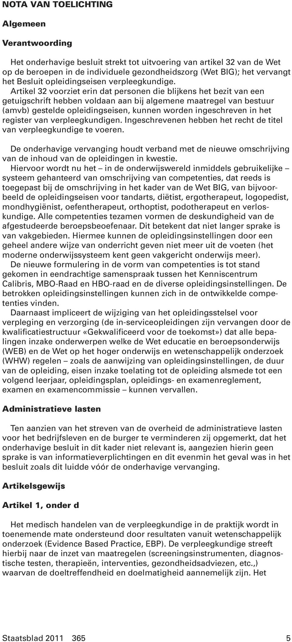 Artikel 32 voorziet erin dat personen die blijkens het bezit van een getuigschrift hebben voldaan aan bij algemene maatregel van bestuur (amvb) gestelde opleidingseisen, kunnen worden ingeschreven in