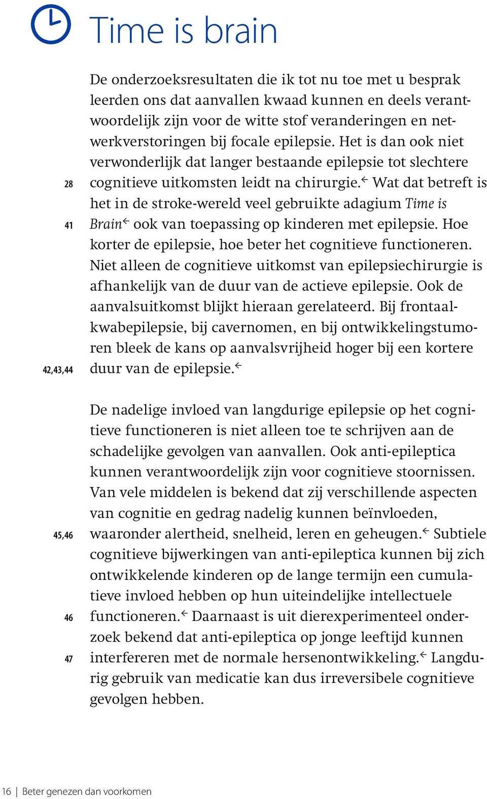 Wat dat betreft is het in de stroke-wereld veel gebruikte adagium Time is Brain ook van toepassing op kinderen met epilepsie. Hoe korter de epilepsie, hoe beter het cognitieve functioneren.